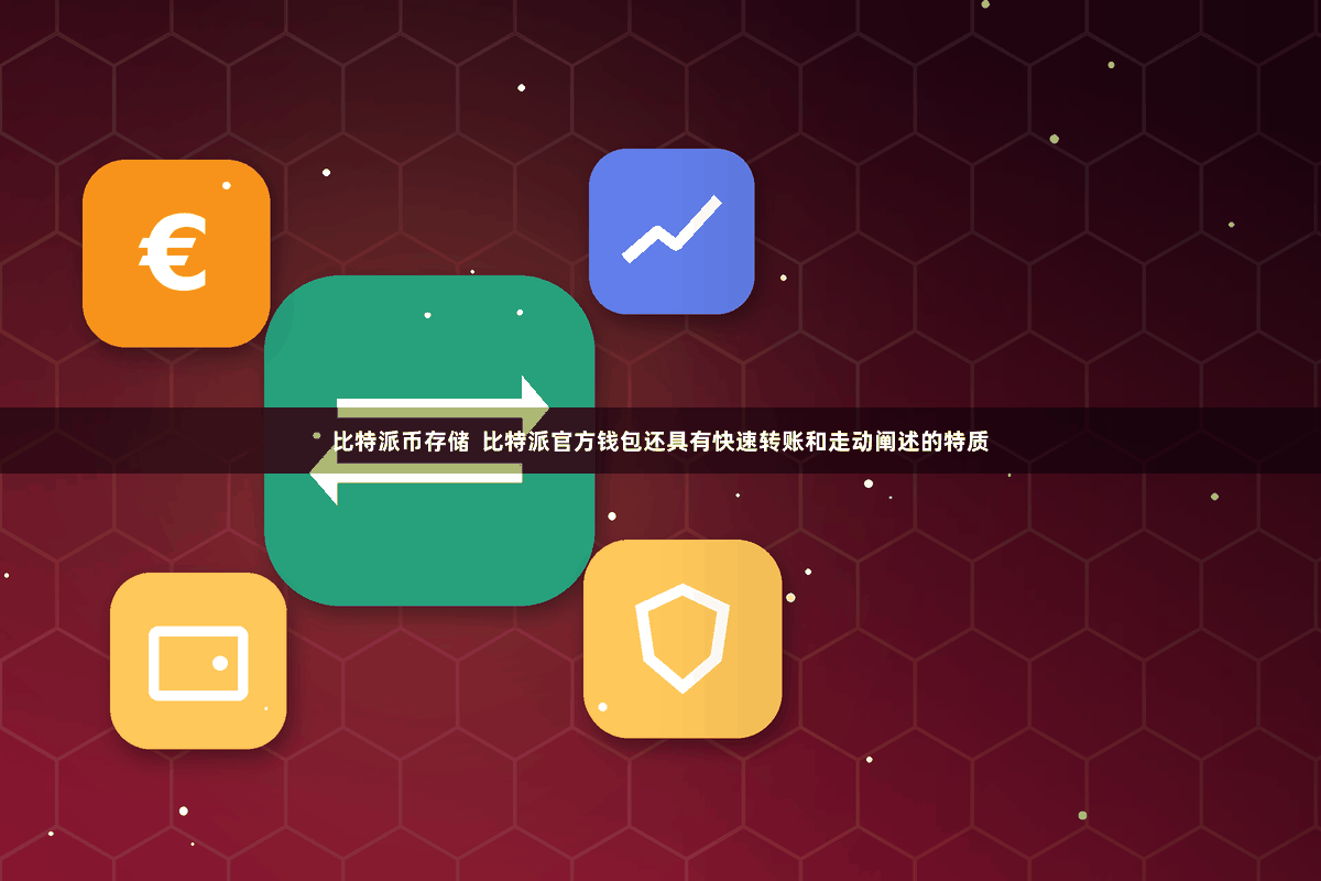 比特派币存储  比特派官方钱包还具有快速转账和走动阐述的特质
