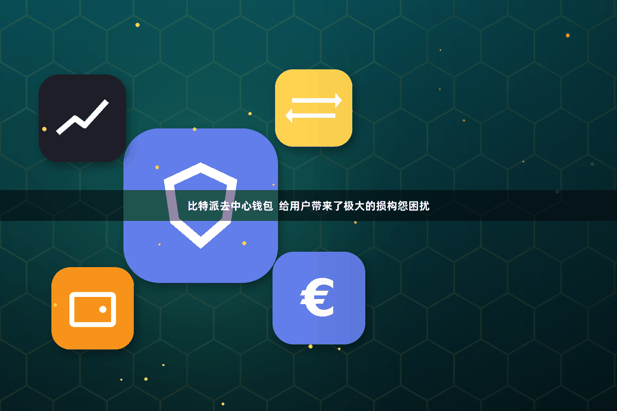 比特派去中心钱包  给用户带来了极大的损构怨困扰